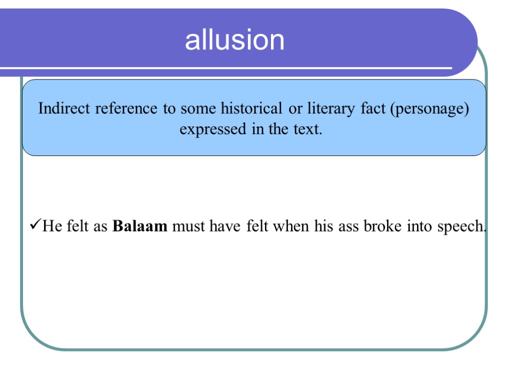 allusion Indirect reference to some historical or literary fact (personage) expressed in the text.
